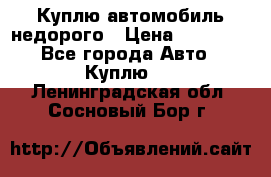 Куплю автомобиль недорого › Цена ­ 20 000 - Все города Авто » Куплю   . Ленинградская обл.,Сосновый Бор г.